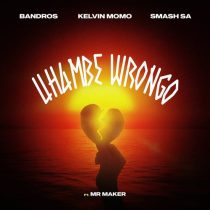 Kelvin Momo, Smash SA, Bandros & Mr. Maker – Uhambe Wrongo (feat. Mr. Maker)