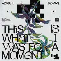 Adrian Roman – This Is What I Was For A Moment