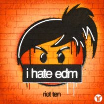 Riot Ten – i hate edm (Extended Mix)