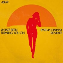 ASHRR – What’s Been Turning You On (System Olympia Remixes)