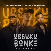 Tee Jay, PlayNevig, DJ Ghetto hd & Nonka – Ubsuku Bonke