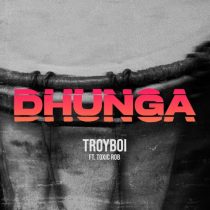 TroyBoi & Toxic Rob – Dhunga