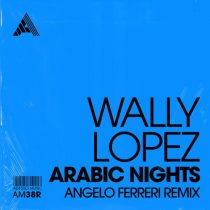Wally Lopez & Angelo Ferreri – Arabic Nights (Angelo Ferreri Remix) – Extended Mix