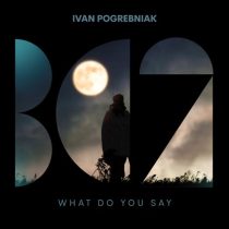 Ivan Pogrebniak – What Do You Say