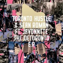 Toronto Hustle & Javonntte, Sean Roman – The Detoronto EP (feat. Javonntte)