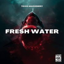 Toxic Machinery – Fresh Water