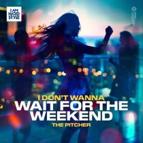 The Pitcher – I Don’t Wanna Wait For The Weekend