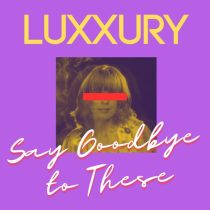 Luxxury – Say Goodbye to These