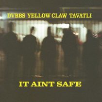 DVBBS, Yellow Claw, Tavatli – It Ain’t Safe (Extended Mix)