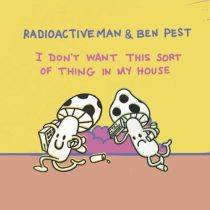 Ben Pest, Radioactive Man – I Don’t Want This Sort Of Thing In My House