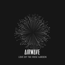 Airwave – Love By The Rose Garden