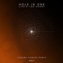 Hole In One – Life’s Too Short – Jerome Robins Extended Remix