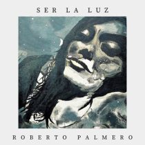 Roberto Palmero – Ser La Luz