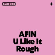 AFIN – U Like It Rough