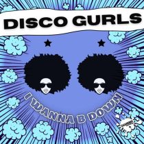 Disco Gurls – I Wanna B Down