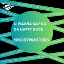 GhostMasters – U Wanna Say So / Da Happy Days