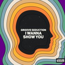 Groove Seduction – I Wanna Show You (Extended Mix)