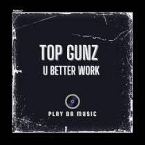 Top Gunz – U Better Work