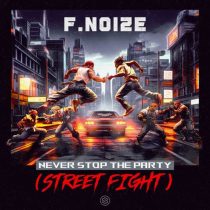 F. Noize – Never Stop The Party (Street Fight) – Extended Mix