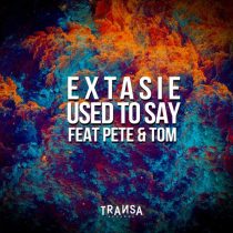 Extasie – Used to Say Feat Pete & Tom