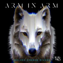 Arm In Arm – Wolves Change Rivers