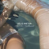 Anetha, Vel – Ain’t We Mermaids