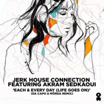 Jerk House Connection, Akram Sedkaoui – Each & Every Day (Life Goes On) – Da Capo & MÖRDA Extended Remix