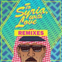 Omar Souleyman – To Syria, With Love (Remixes)