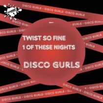 Disco Gurls – Twist So Fine / 1 Of These Nights