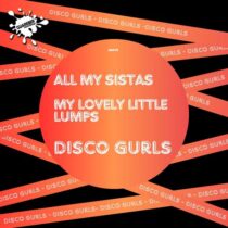 Disco Gurls – All My Sistas / My Lovely Little Lumps