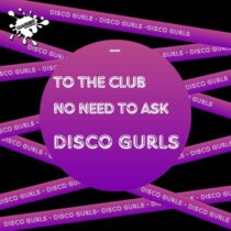 Disco Gurls – To The Club / No Need To Ask