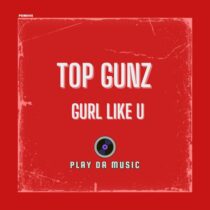 Top Gunz – Gurl Like U