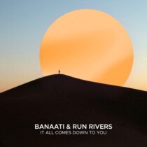 Run Rivers, Banaati – It All Comes Down To You