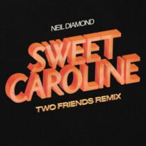Neil Diamond, Two Friends – Sweet Caroline (Two Friends Remix)