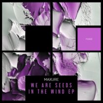 maXure – We Are Seeds In The Wind EP